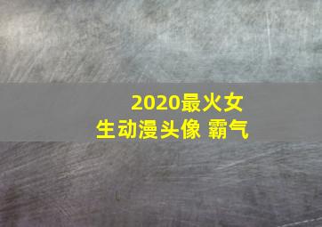 2020最火女生动漫头像 霸气